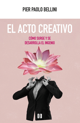 EL ACTO CREATIVO. COMO SURGE Y SE DESARROLLA EL INGENIO