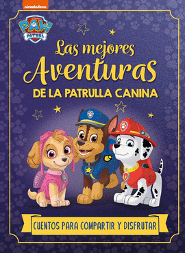 LAS MEJORES AVENTURAS DE LA PATRULLA CANINA. CUENTOS PARA COMPARTIR Y DISFRUTAR