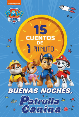 PAW PATROL  PATRULLA CANINA. RECOPILATORIO DE CUENTOS - 15 CUENTOS DE 1 MINUTO.